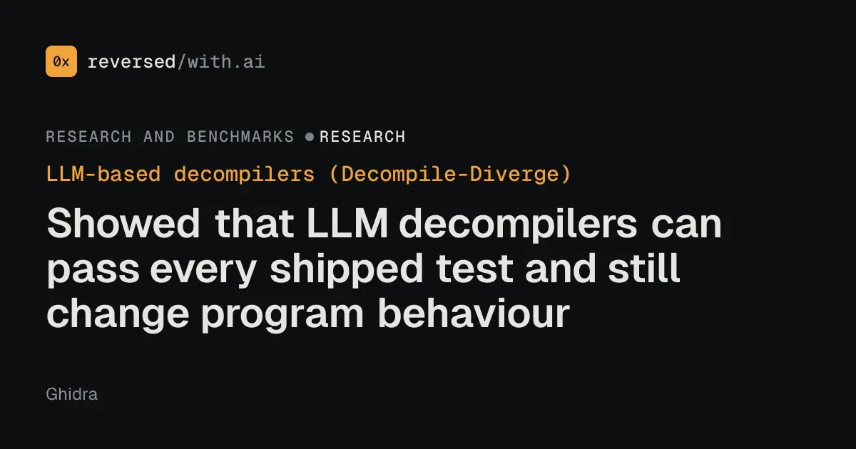 LLM-based decompilers (Decompile-Diverge): Passing tests is not the same as preserving behaviour.