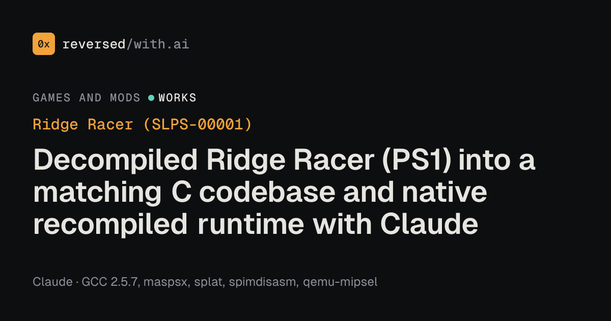 Ridge Racer (SLPS-00001): Decompiled Ridge Racer (PS1) into a matching C codebase and native recompiled runtime with Claude